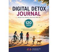 Digital Detox Journal: 120 Days to Reclaim Your Focus, Sleep, and Presence: A Guided Workbook to Reduce Screen Time, Break Phone Addiction, Build ... Focus, Sleep Better, and Reclaim Your Life