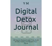 Digital Detox Journal: 30 Days to Reduce Screen Time, Build Mindful Habits, and Reclaim Your Focus