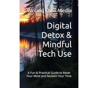Digital Detox & Mindful Tech Use: A Fun & Practical Guide to Reset Your Mind and Reclaim Your Time
