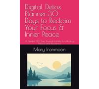 Digital Detox Planner:30 Days to Reclaim Your Focus & Inner Peace: A Guided 30- Day Journal to Help You Unplug, Refocus and Reconnect