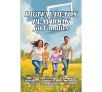 Digital Detox Playbook for Families: 100+ Screen-Free Games & Practical Strategies to Reduce Screen Time, Build Resilience, and Restore Parent-Child Connection