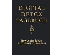 Digital Detox Tagebuch - Bewusster leben, achtsamer offline sein: 30 Tage Ratgeber & Workbook für mehr Fokus, Achtsamkeit, innere Ruhe und digitale Balance im Alltag