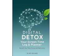 Digital Detox: Your Screen-Time Log & Planner: Reclaim Your Time, Focus, and Well-being