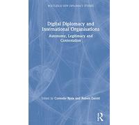 Digital Diplomacy and International Organisations: Autonomy, Legitimacy and Contestation