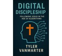 Digital Discipleship: Following Jesus in the Age of Algorithms