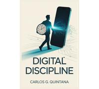 Digital Discipline: Build Healthy Tech Habits, Reduce Stress, and Reclaim Your Time in a Hyperconnected World