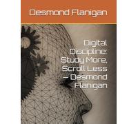 Digital Discipline: Study More, Scroll Less - Desmond Flanigan