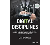 Digital Disciplines: Attaining Market Leadership Via the Cloud, Big Data, Social, Mobile, and the Internet of Things