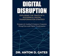 Digital Disruption: Exploring the Traits of a Successful Digital Transformation Strategy