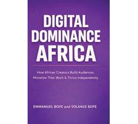 Digital Dominance Africa: How African Creators Can Build Audiences, Monetize Their Work, and Thrive Independently