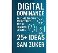Digital Dominance: The 2025 Blueprint for Internet and AI: Business Success. 25+ IDEAS