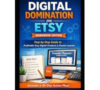 DIGITAL DOMINATION ON ETSY: WORKBOOK EDITION: Step-by-Step Workbook for Building Passive Income with Etsy Digital Products, SEO, and Smart Digital Downloads