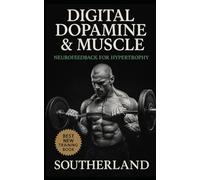Digital Dopamine & Muscle: Neurofeedback for Hypertrophy: Unlock Maximum Muscle Growth with Brainwave Training, Biofeedback, and Dopamine-Driven Neuro Hypertrophy Protocols