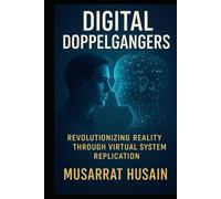 Digital Doppelgangers: Revolutionizing Reality Through Virtual System Replication