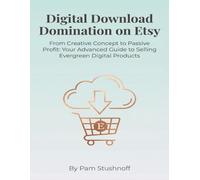 Digital Download Domination on Etsy: From Creative Concept to Passive Profit: Your Advanced Guide to Selling Evergreen Digital Product