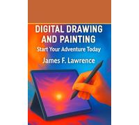 Digital Drawing and Painting - Quick Start Guide: Use an iPad, Computer , or even your iPhone or Android. phone., Paint, Play - Your Shortcut to Digital Art Magic Made Easy. .Start Today.