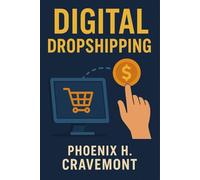 Digital Dropshipping: Learn dropshipping secrets, master online tools, and grow a profitable e-commerce business while avoiding costly mistakes most beginners make