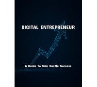 Digital Entrepreneur: A Guide To Side Hustle Success