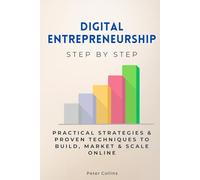Digital Entrepreneurship Step by Step: Practical Strategies & Proven Techniques to Build, Market & Scale Online