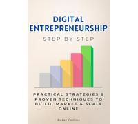 Digital Entrepreneurship Step by Step: Practical Strategies & Proven Techniques to Build, Market & Scale Online