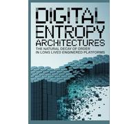 DIGITAL ENTROPY ARCHITECTURES: natural decay of order in long lived engineered platforms