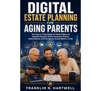 Digital Estate Planning for Aging Parents: The Secure 7-Day Guide for Adult Children to Organize Devices, Online Accounts, Photos, Subscriptions, and Emergency Access Before a Crisis