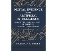 Digital Evidence and Artificial Intelligence Under the Federal Rules of Evidence: 2026 Textbook Edition - AI, Authentication, Reliability, and the Future of Legal Proof