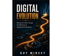 Digital Evolution: Moving the Future Through the Machinery of Organizational Nonsense