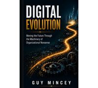 Digital Evolution: Moving the Future Through the Machinery of Organizational Nonsense
