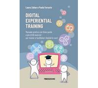 Digital experiential training. Manuale pratico con linee guida e più di 60 esercizi d’aula per i formatori e facilitatori digitali (e non)