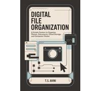 Digital File Organization: A simple system to organize photos, documents, cloud storage, and computer clutter