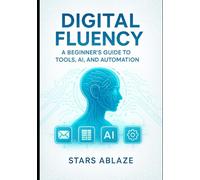 Digital Fluency: A Beginner’s Guide to Tools, AI, and Automation