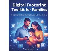 Digital Footprint Toolkit for Families: A Practical Guide to Sharing, Privacy & Online Choices