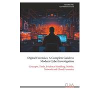 Digital Forensics: A Complete Guide to Modern Cyber Investigation: Concepts, Tools, Evidence Handling, Mobile, Network and Cloud Forensics