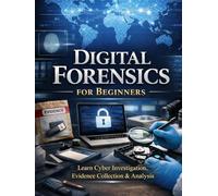 Digital Forensics for Beginners: Learn Cyber Investigation, Evidence Collection & Analysis