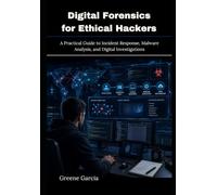 Digital Forensics for Ethical Hackers: A Practical Guide to Incident Response, Malware Analysis, and Digital Investigations