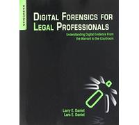 Digital Forensics for Legal Professionals: Understanding Digital Evidence From The Warrant To The Courtroom