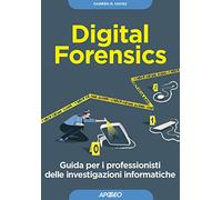 Digital forensics. Guida per i professionisti delle investigazioni informatiche