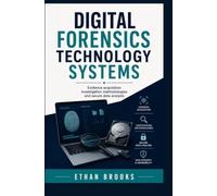 DIGITAL FORENSICS TECHNOLOGY SYSTEMS: Evidence Acquisition Investigation Methodologies and Secure Data Analysis