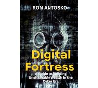 Digital Fortress: A Guide to Building Unshakeable Wealth in the Cyber Era