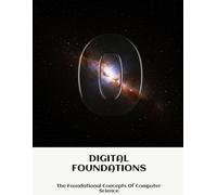 DIGITAL FOUNDATIONS The Foundational Concepts Of Computer Science