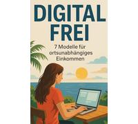Digital Frei: 7 Modelle für ortsunabhängiges Einkommen