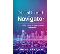 Digital Health Navigator: A Guide to Success for Health Information Professionals