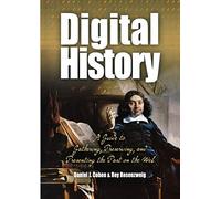 Digital History: A Guide to Gathering, Preserving, And Presenting the Past on the Web