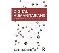 Digital Humanitarians: How Big Data Is Changing the Face of Humanitarian Response