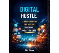 Digital Hustle: 12 Proven Online Side Hustles to Build Income In 30 Days or Less