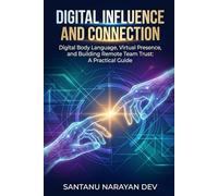 Digital Influence and Connection: Digital Body Language, Virtual Presence, and Building Remote Team Trust: A Practical Guide
