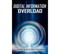 Digital Information Overload: Surviving the Age of Constant Distraction