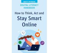 Digital Literacy Handbook: How to Think, Act and Stay Smart Online