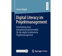 Digital Literacy Im Projektmanagement: Entwicklung Eines Kompetenzstrukturmodells Für Das Digital Strukturierte Projektmanagement